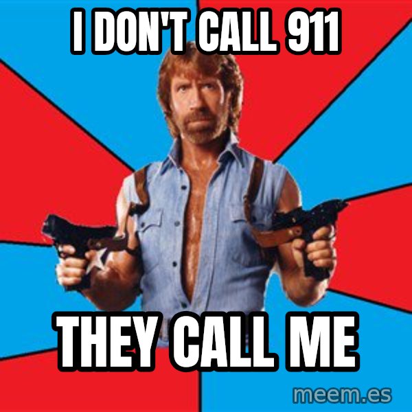Chuck Norris  meme: i don't call 911 / they call me