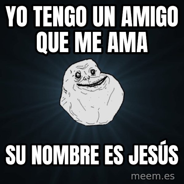 Forever Alone meme: yo tengo un amigo que me ama / su nombre es jesús