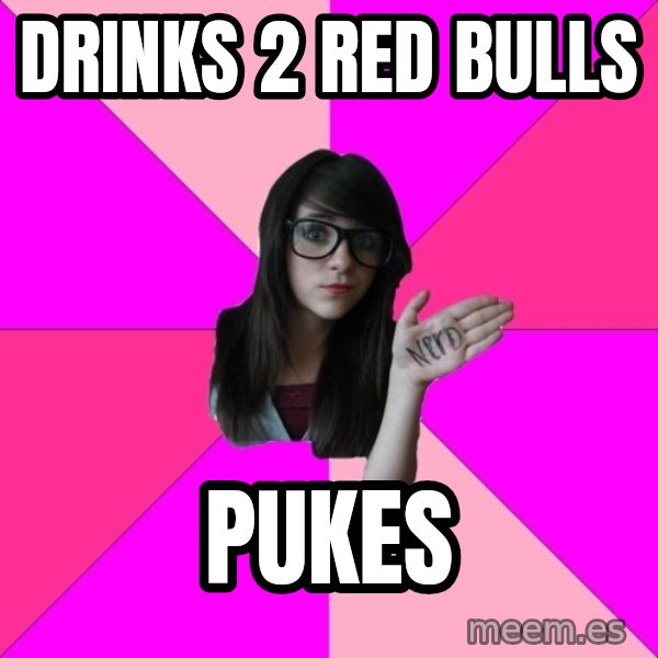 Idiot Nerd Girl meme: Drinks 2 Red bulls / pukes