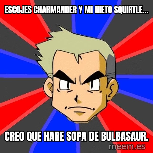 Professor Oak meme: escojes charmander y mi nieto squirtle... / creo que hare sopa de bulbasaur.