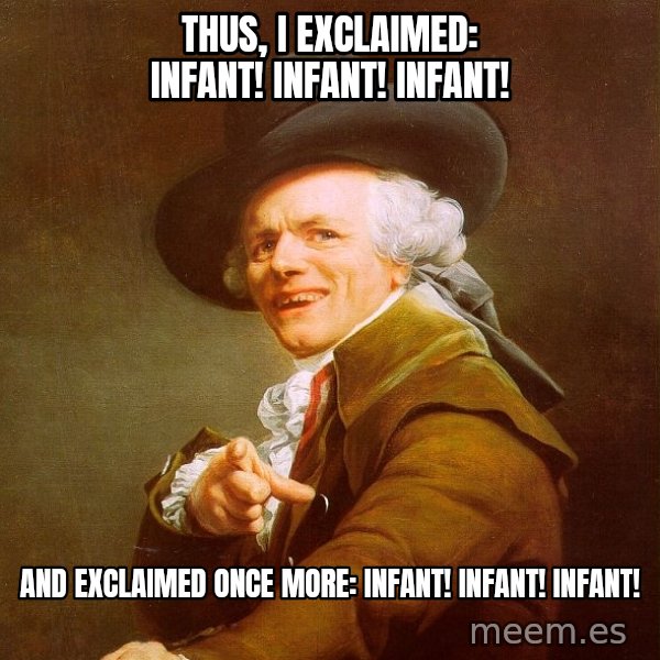 Joseph Ducreux meme: Thus, I exclaimed: Infant! Infant! Infant! / and exclaimed once more: Infant! Infant! Infant!