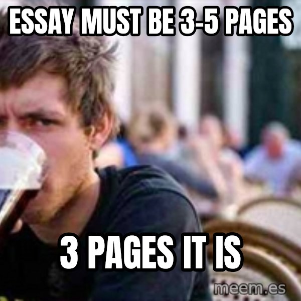 The Lazy College Senior meme: Essay must be 3-5 pages / 3 pages it is