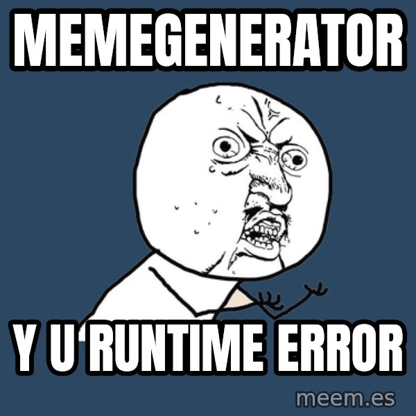 Y U No meme: MEMEGENERATOR / Y U RUNTIME ERROR