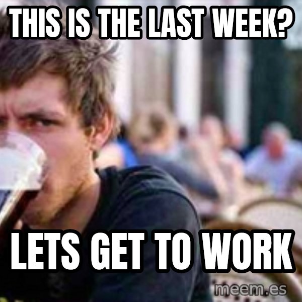 The Lazy College Senior meme: This is the last week? / Lets get to work