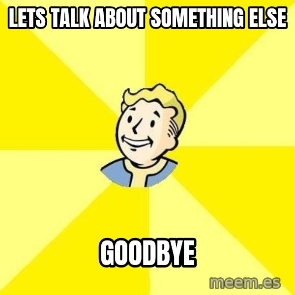 Fallout 3 meme: lets talk about something else / goodbye