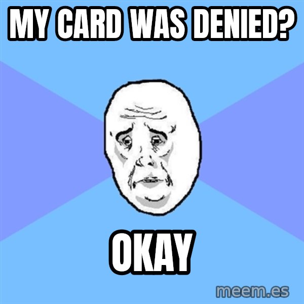 Okay Guy meme: My card was denied? / Okay