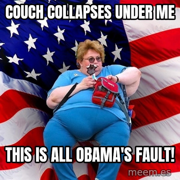Obese American meme: couch collapses under me / this is all obama's fault!