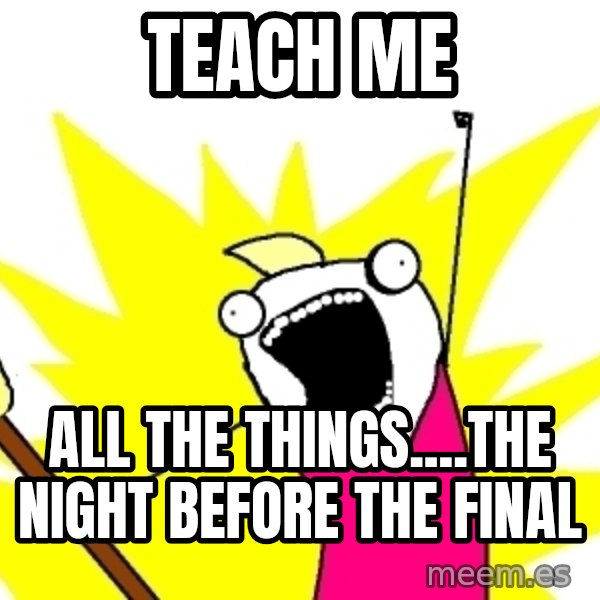 X ALL THE THINGS meme: Teach me / All the things....the night before the final