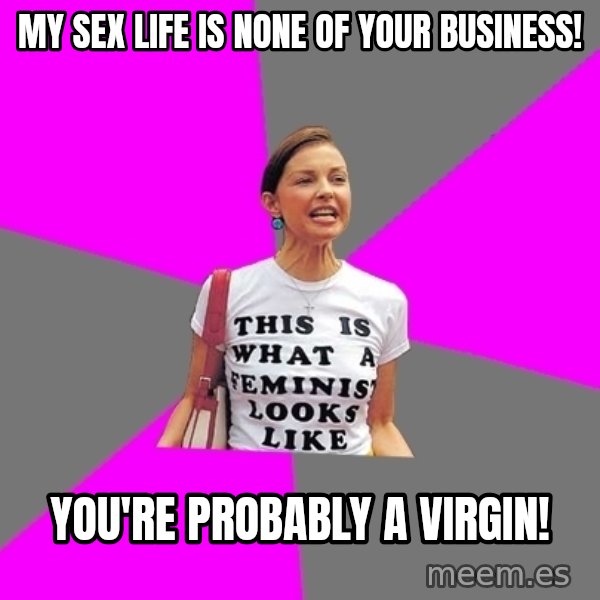 Feminist Cunt meme: my sex life is none of your business! / you're probably a virgin!