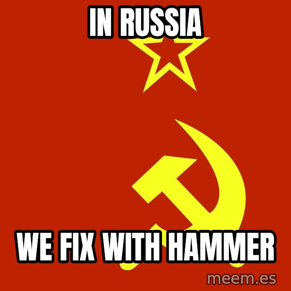 In Soviet Russia meme: in russia / we fix with hammer