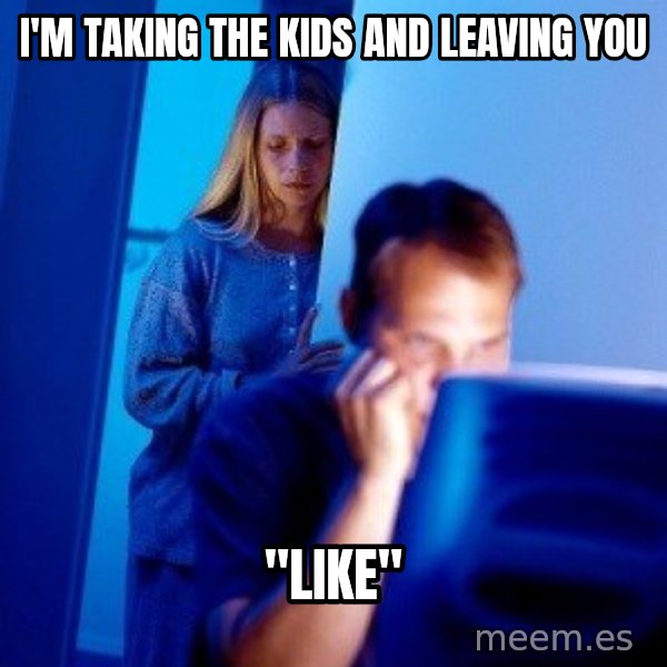 Internet Husband meme: I'm taking the kids and leaving you / "like"