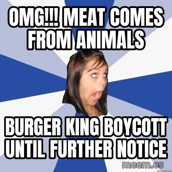 Annoying Facebook Girl meme: omg!!! meat comes from animals / burger king boycott until further notice