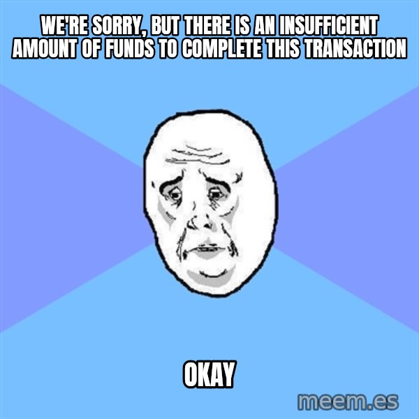 Okay Guy meme: We're sorry, but there is an insufficient amount of funds to complete this transaction / okay