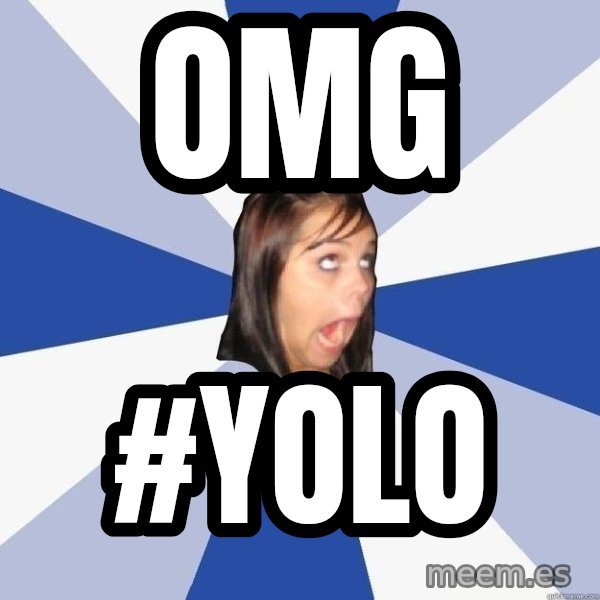 Annoying Facebook Girl meme: omg / #yolo