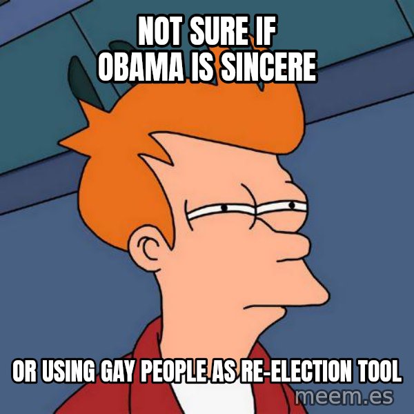 Futurama Fry meme: Not sure if obama is sincere / or using gay people as re-election tool