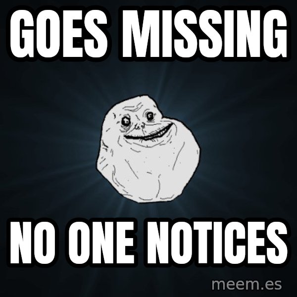 Forever Alone meme: goes missing / no one notices