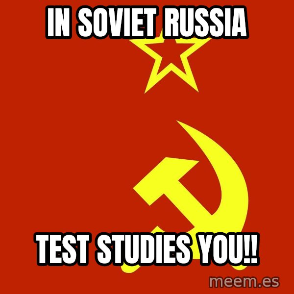 In Soviet Russia meme: In Soviet Russia / test Studies you!!