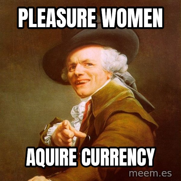 Joseph Ducreux meme: Pleasure women / aquire currency