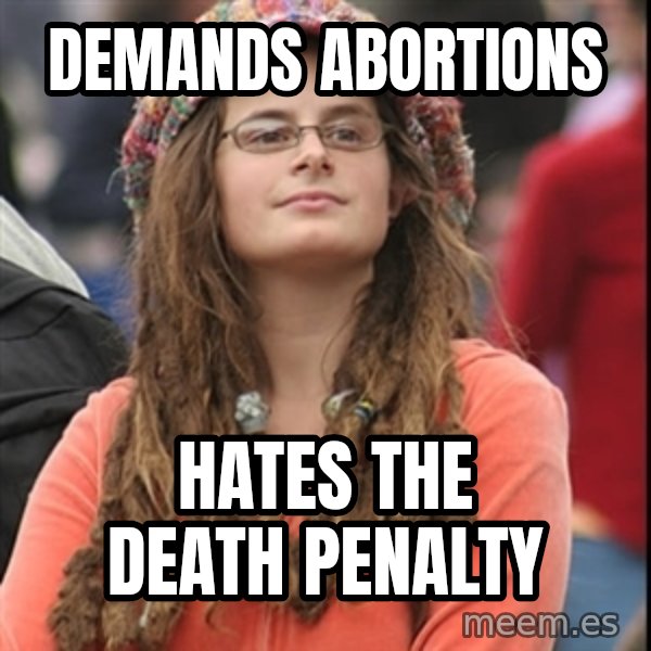 College Liberal meme: Demands Abortions / Hates the death penalty
