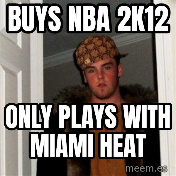 Scumbag Steve meme: Buys nba 2k12 / only plays with miami heat