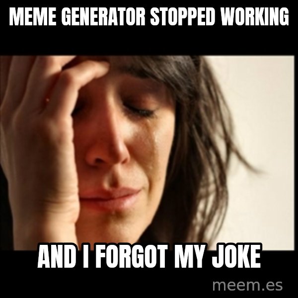 First World Problems meme: meme generator stopped working / and i forgot my joke