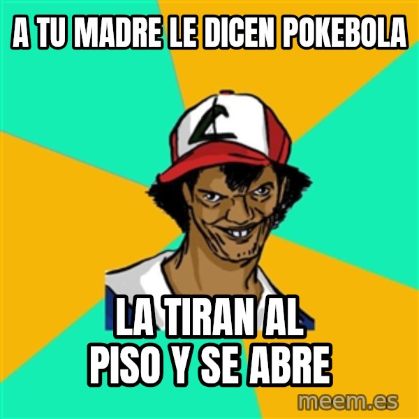 Ash Pedreiro meme: A TU MADRE LE DICEN POKEBOLA / LA TIRAN AL PISO Y SE ABRE