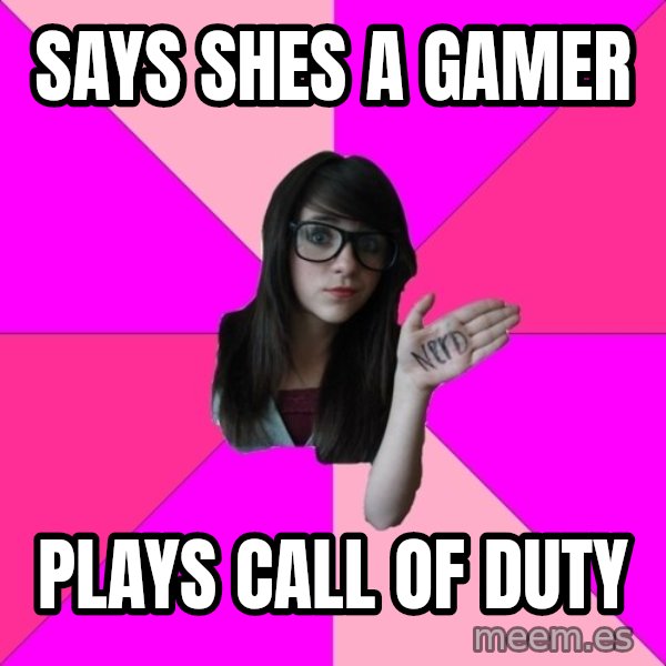 Idiot Nerd Girl meme: says shes a gamer / plays call of duty