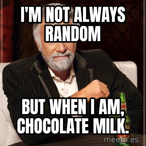 The Most Interesting Man In The World meme: I'm not always random / but when i am, chocolate milk.