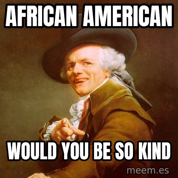 Joseph Ducreux meme: african American / would you be so kind