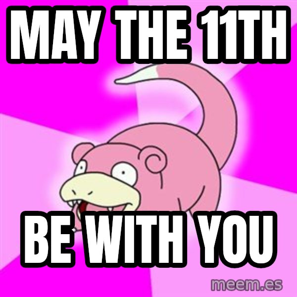 Slowpoke meme: may the 11th / be with you