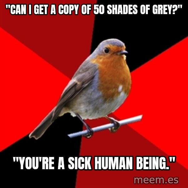 Retail Robin meme: "Can I get a copy of 50 shades of grey?" / "You're a sick human being."