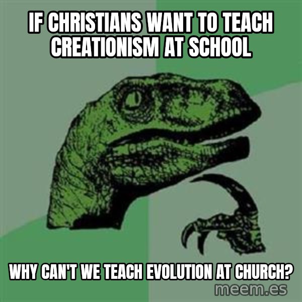 Philosoraptor meme: IF CHRISTIANS WANT TO TEACH CREATIONISM AT SCHOOL / WHY CAN'T WE TEACH EVOLUTION AT CHURCH?