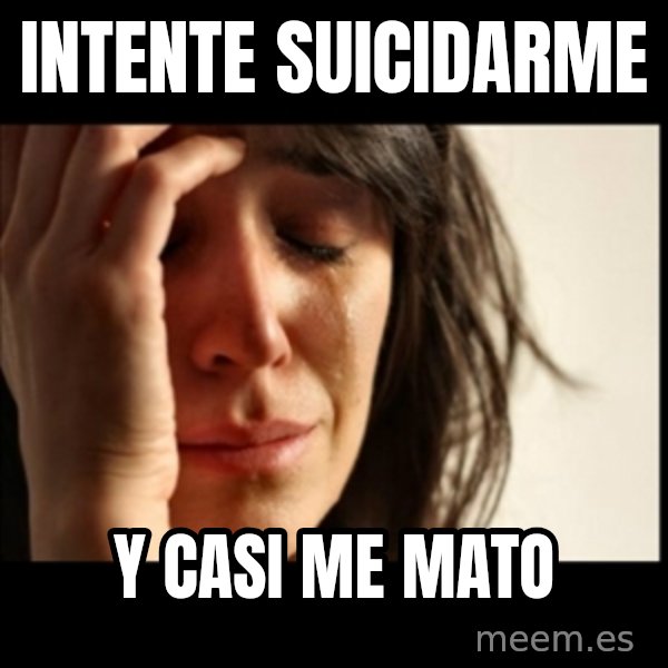 First World Problems meme: Intente suicidarme / y casi me mato