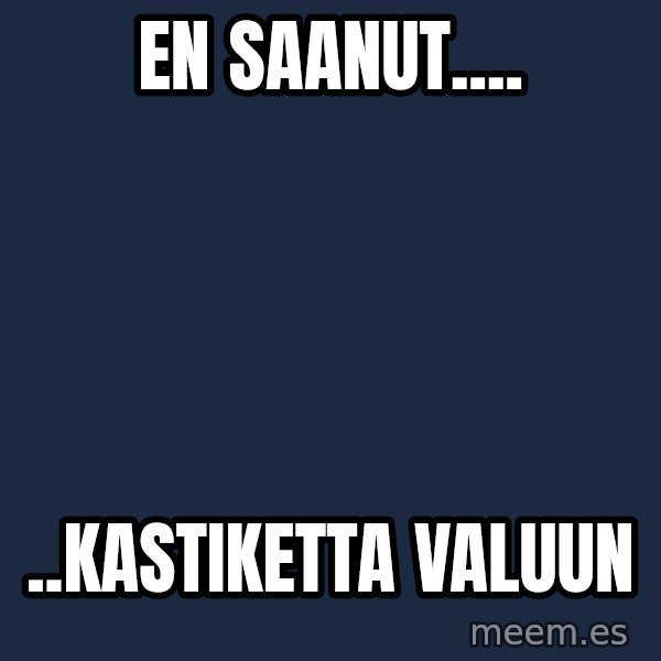 Katainen Perkele meme: En    saanut.... / ..kastiketta      valuun