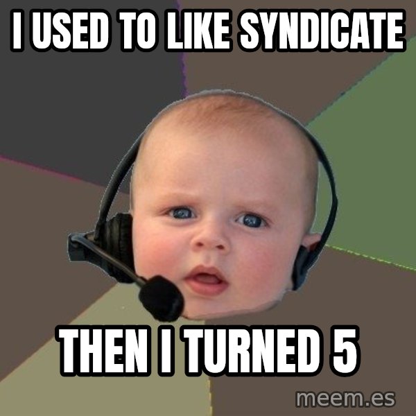 FPS N00b meme: i USED TO LIKE SYNDICATE / THEN I TURNED 5