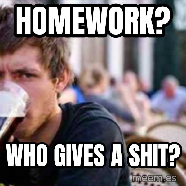 The Lazy College Senior meme: homework? / who gives a shit?