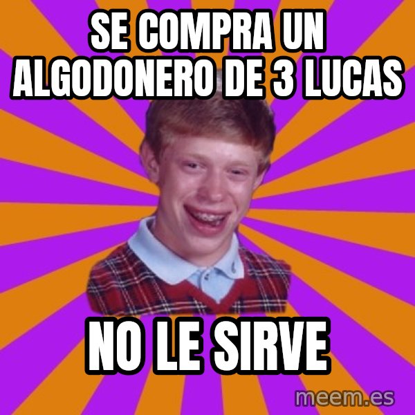 Unlucky Brian Strikes Again meme: SE COMPRA UN ALGODONERO DE 3 LUCAS / NO LE SIRVE