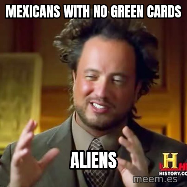Ancient Aliens meme: mexicans with no green cards / aliens