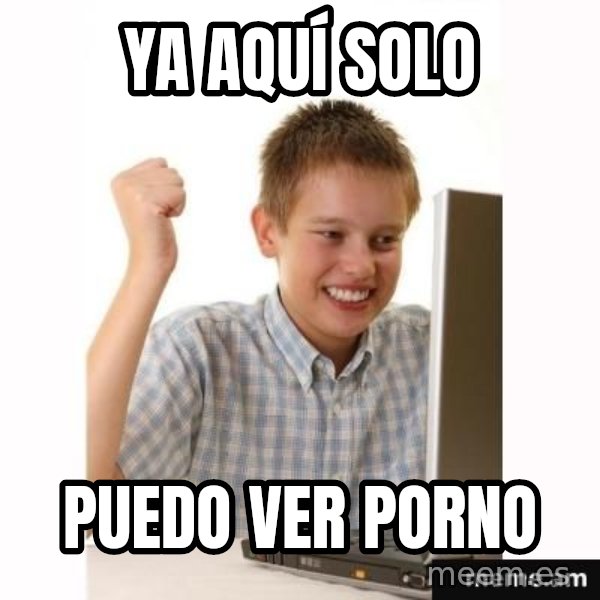 First Day on the internet kid meme: Ya aquí solo / Puedo ver porno