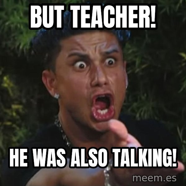 Pauly D meme: But teacher! / he was also talking!