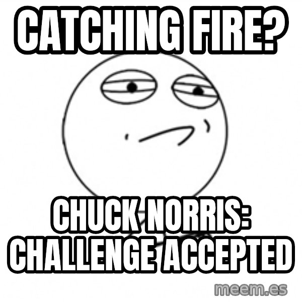 Challenge Accepted 2 meme: Catching Fire? / Chuck norris: challenge accepted