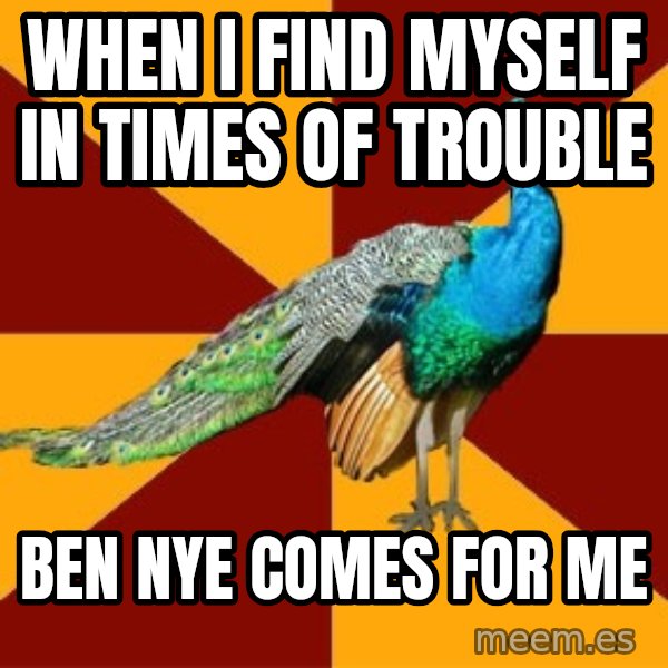 Thespian Peacock meme: When I find myself in times of trouble / Ben nye comes for me