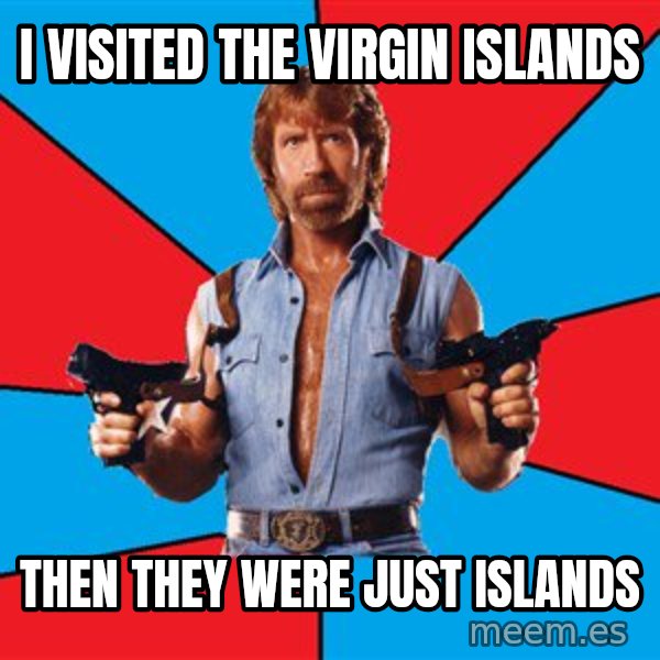 Chuck Norris  meme: i visited the virgin islands / then they were just islands