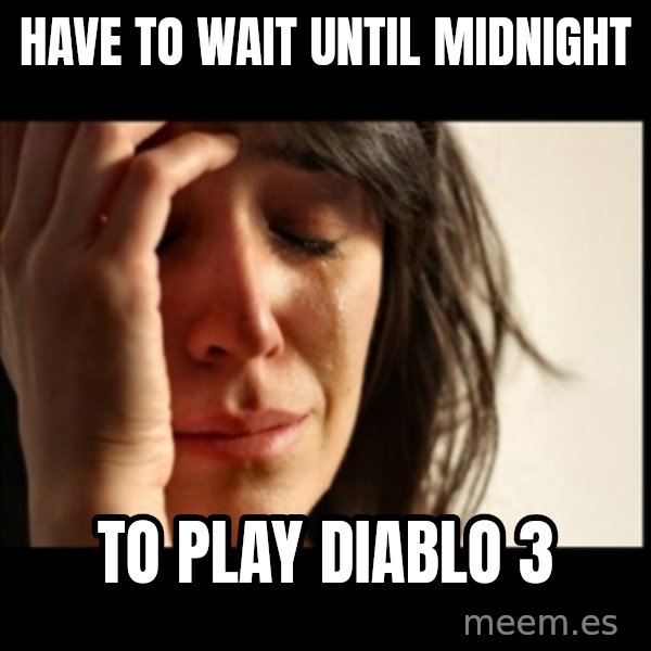 First World Problems meme: have to wait until midnight / to play diablo 3