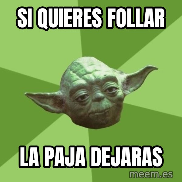 Advice Yoda Gives meme: si quieres follar / la paja dejaras