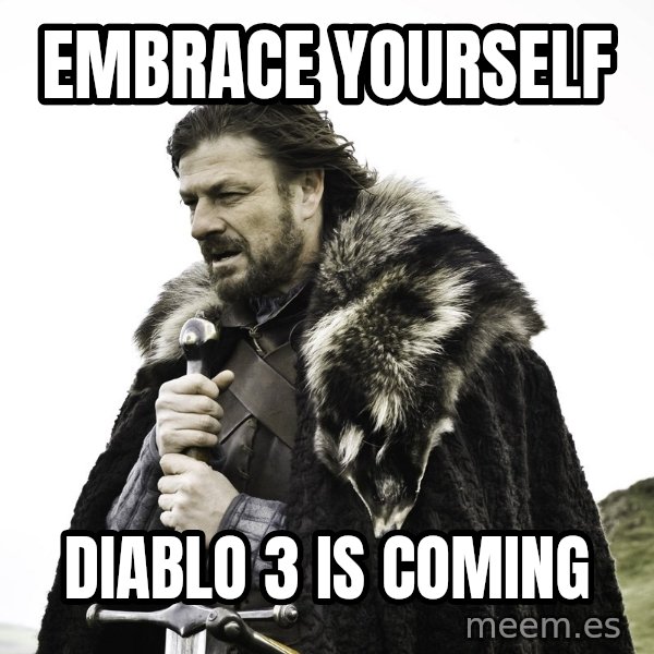 Sean Bean Game Of Thrones meme: Embrace yourself / diablo 3 is coming