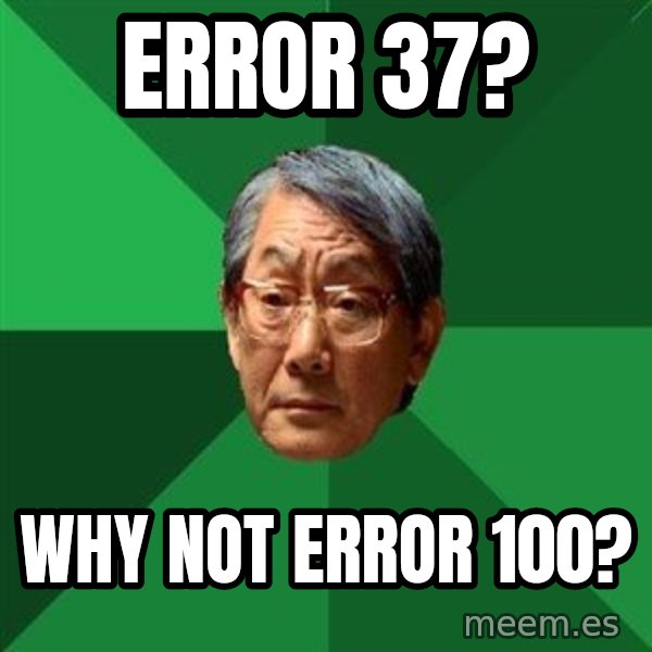 High Expectations Asian Father meme: Error 37? / Why not error 100?