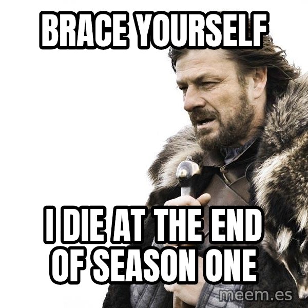 Winter is Coming meme: bRACE YOURSELF / I DIE AT THE END OF SEASON ONE