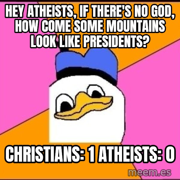 Uncle Dolan meme: Hey atheists, if there's no god, how come some mountains look like presidents? / christians: 1     atheists: 0
