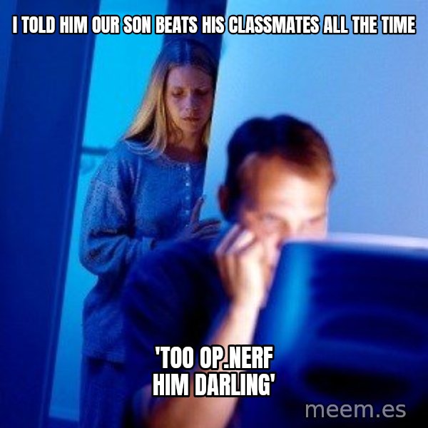 Internet Husband meme: I told him our son  beats his classmates all the time / 'too op.Nerf him darling'